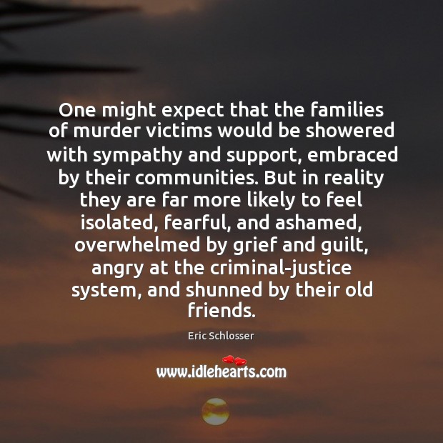 One might expect that the families of murder victims would be showered Eric Schlosser Picture Quote