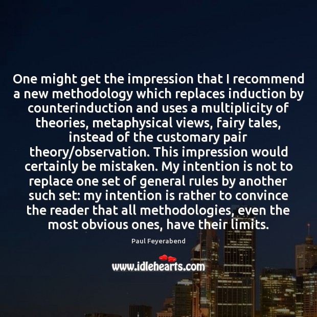 One might get the impression that I recommend a new methodology which Paul Feyerabend Picture Quote