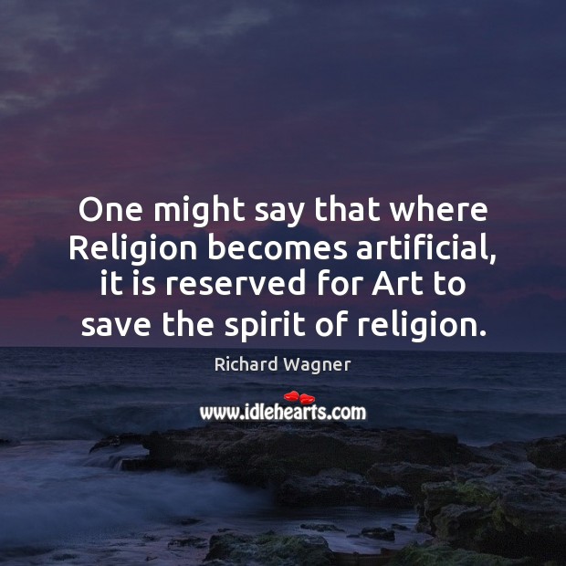 One might say that where Religion becomes artificial, it is reserved for Image