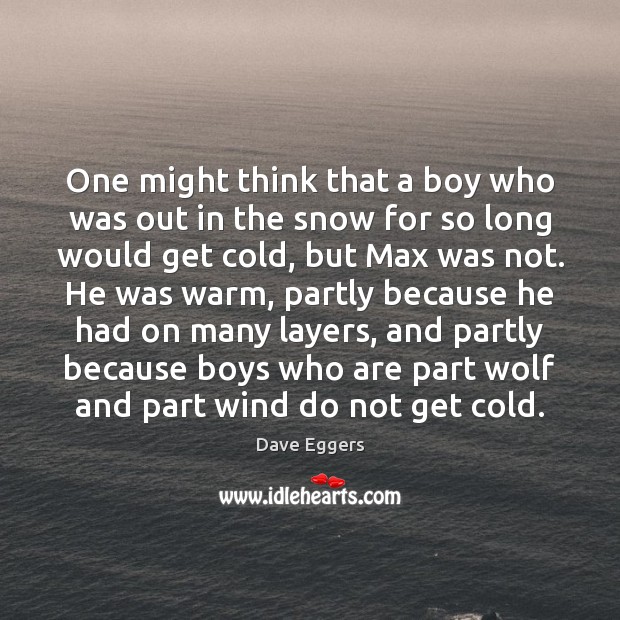One might think that a boy who was out in the snow Dave Eggers Picture Quote