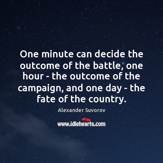 One minute can decide the outcome of the battle, one hour – Alexander Suvorov Picture Quote