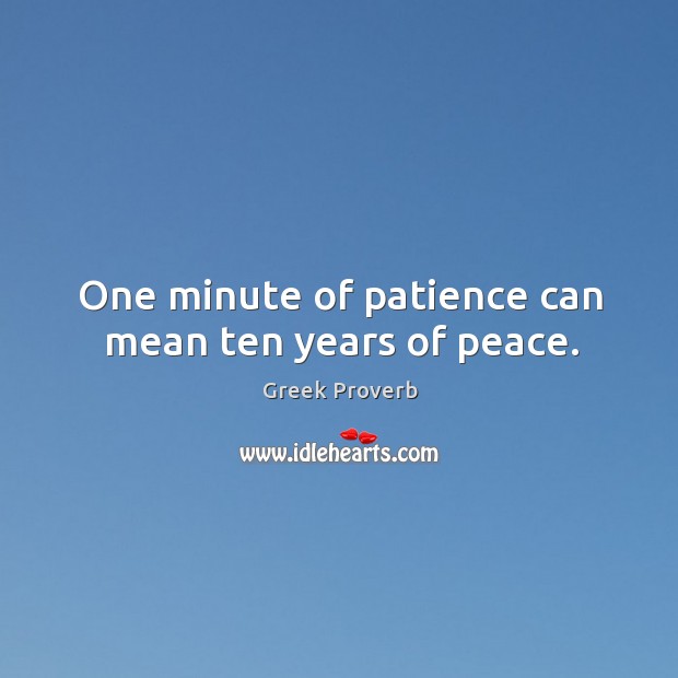 One minute of patience can mean ten years of peace. Greek Proverbs Image
