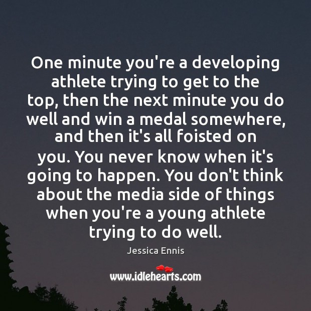One minute you’re a developing athlete trying to get to the top, Image