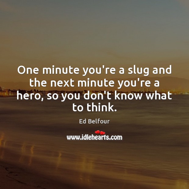 One minute you’re a slug and the next minute you’re a hero, Ed Belfour Picture Quote