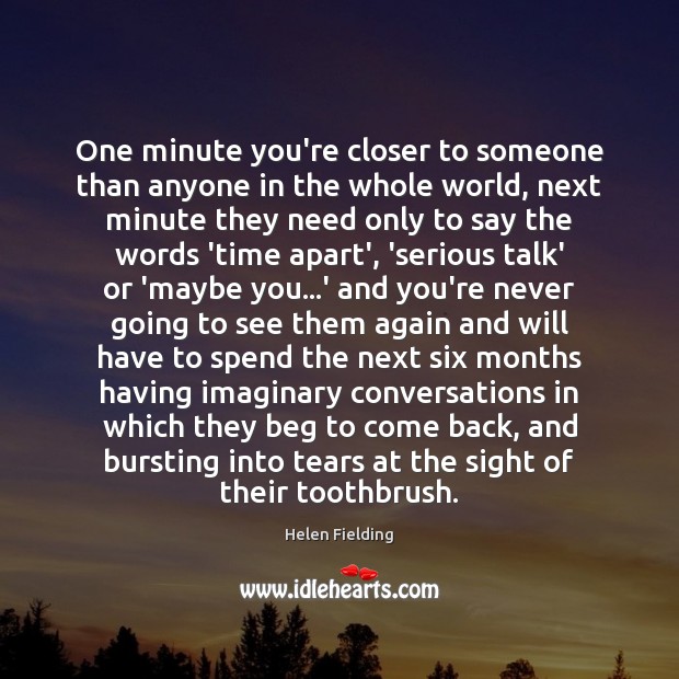 One minute you’re closer to someone than anyone in the whole world, Helen Fielding Picture Quote