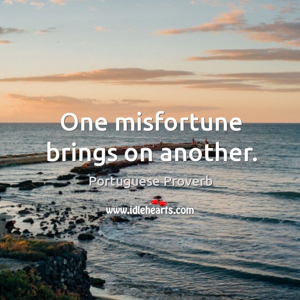 One misfortune brings on another. Image