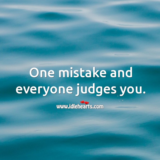 One mistake and everyone judges you. Image