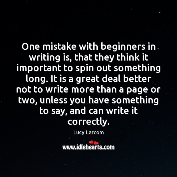One mistake with beginners in writing is, that they think it important Lucy Larcom Picture Quote