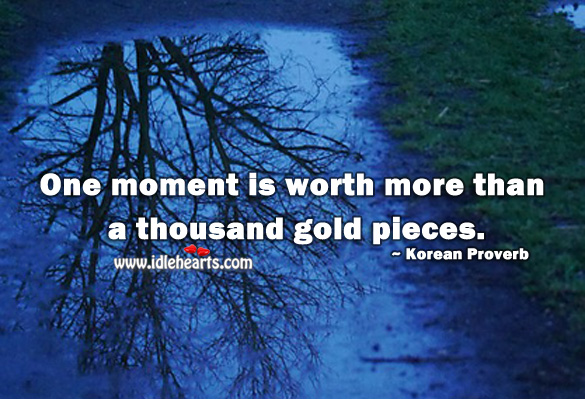One moment is worth more than a thousand gold pieces. Korean Proverbs Image
