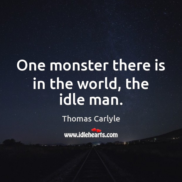 One monster there is in the world, the idle man. Image