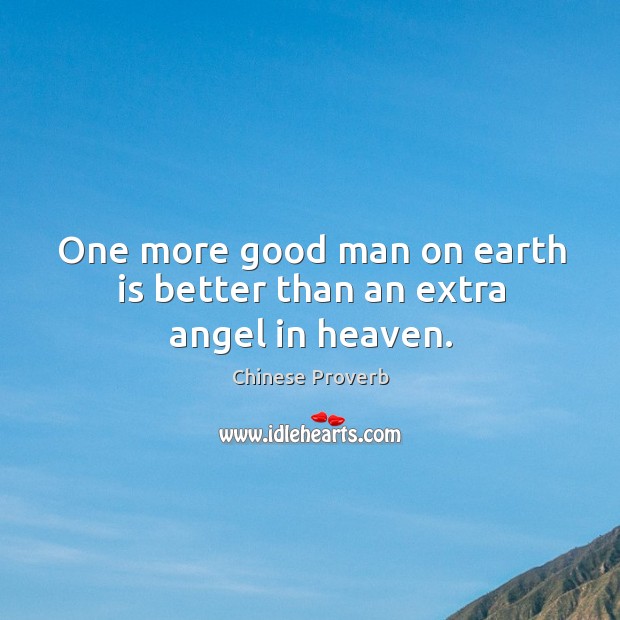 One more good man on earth is better than an extra angel in heaven. Men Quotes Image