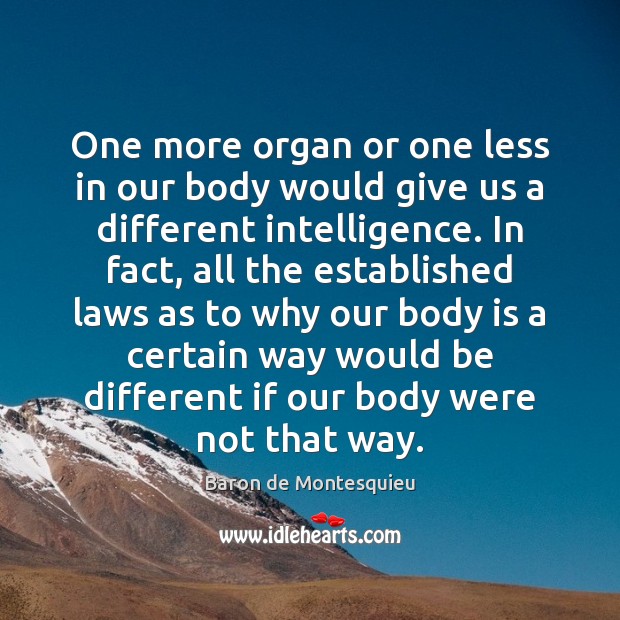 One more organ or one less in our body would give us Baron de Montesquieu Picture Quote