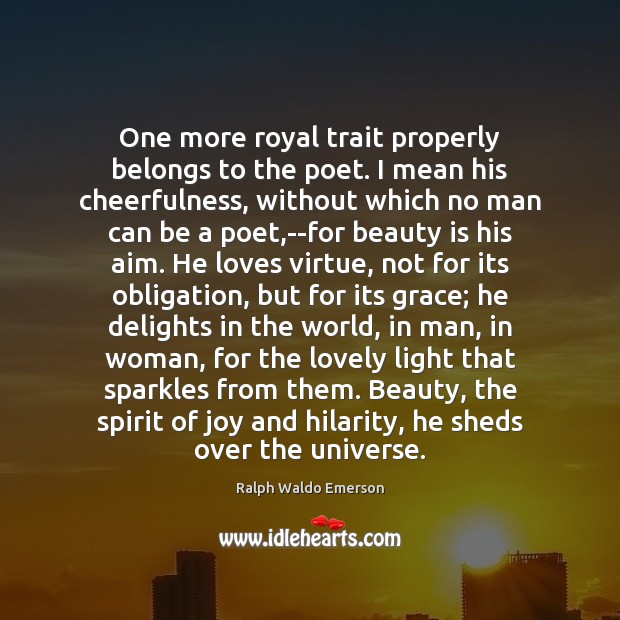 One more royal trait properly belongs to the poet. I mean his Ralph Waldo Emerson Picture Quote