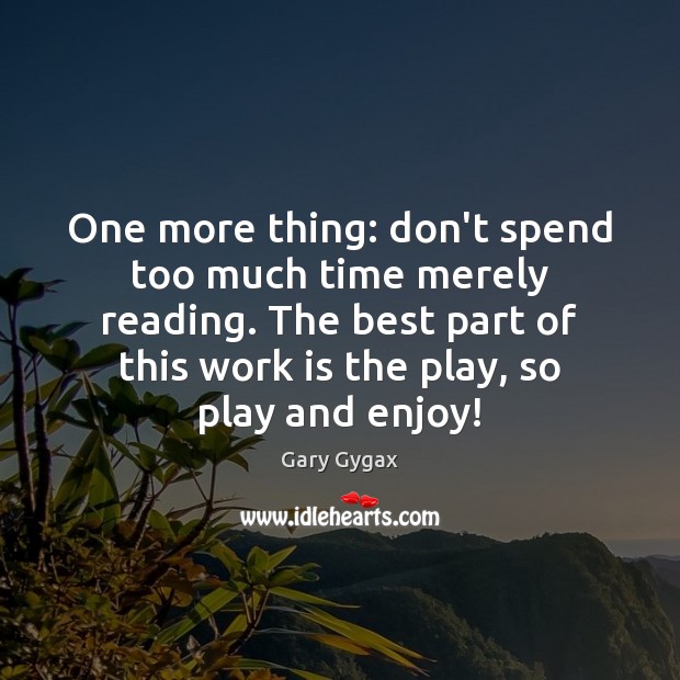 One more thing: don’t spend too much time merely reading. The best Work Quotes Image