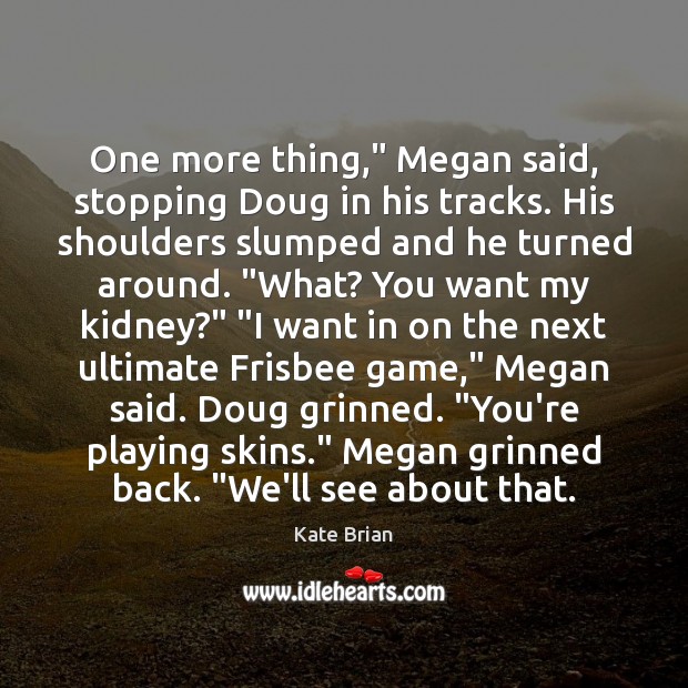 One more thing,” Megan said, stopping Doug in his tracks. His shoulders Image