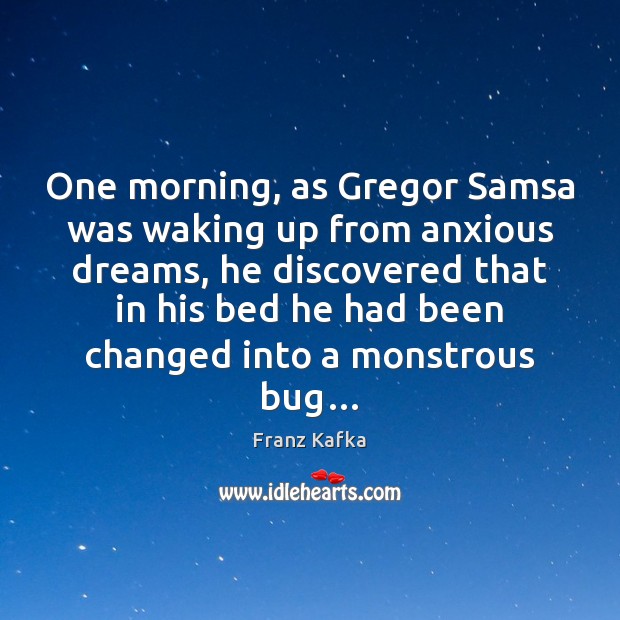 One morning, as Gregor Samsa was waking up from anxious dreams, he Franz Kafka Picture Quote