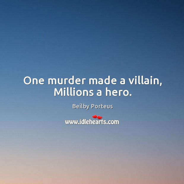 One murder made a villain, millions a hero. Beilby Porteus Picture Quote