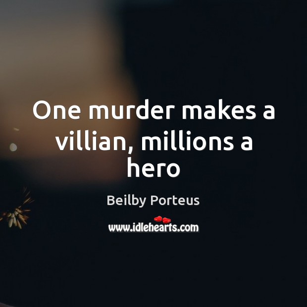 One murder makes a villian, millions a hero Beilby Porteus Picture Quote