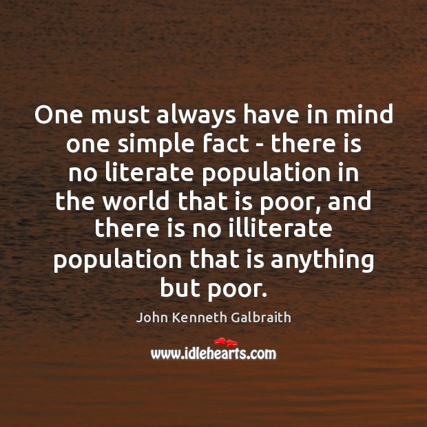 One must always have in mind one simple fact – there is John Kenneth Galbraith Picture Quote