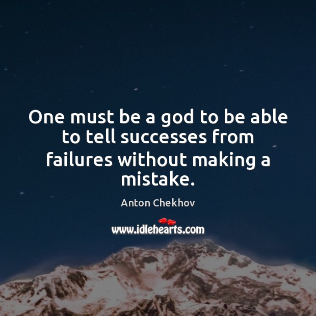 One must be a God to be able to tell successes from failures without making a mistake. Anton Chekhov Picture Quote