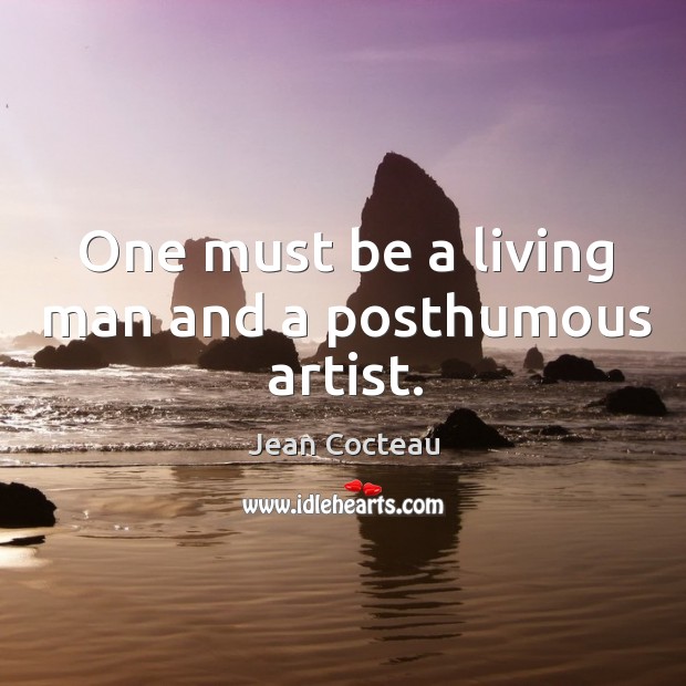 One must be a living man and a posthumous artist. Jean Cocteau Picture Quote