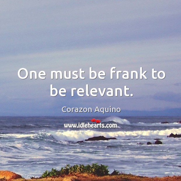 One must be frank to be relevant. Image