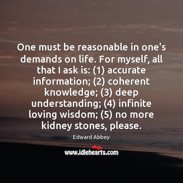 One must be reasonable in one’s demands on life. For myself, all Edward Abbey Picture Quote