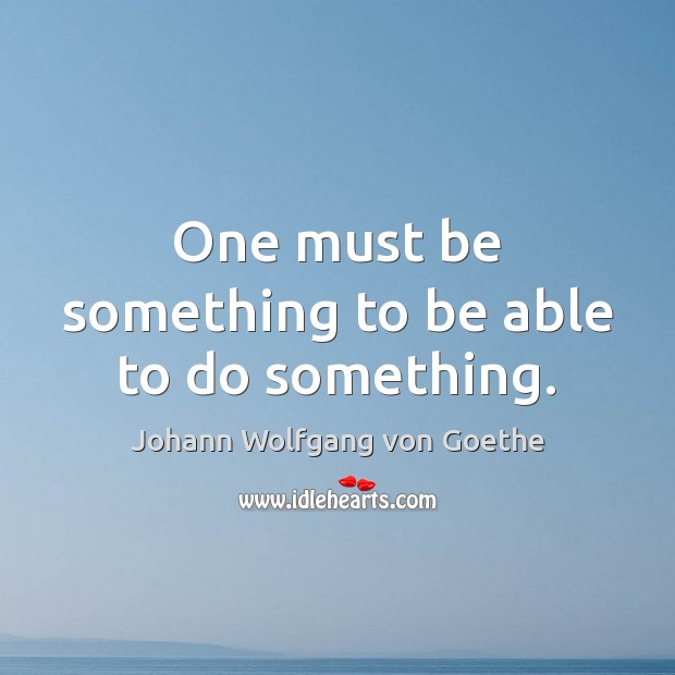 One must be something to be able to do something. Image
