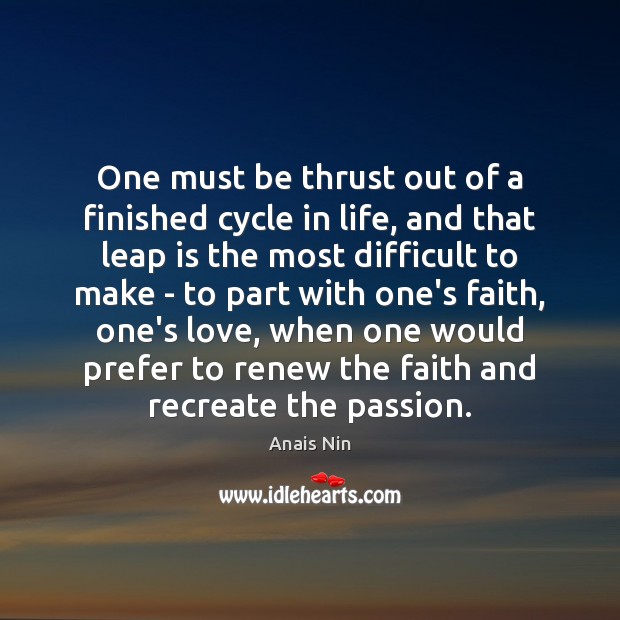 One must be thrust out of a finished cycle in life, and Anais Nin Picture Quote