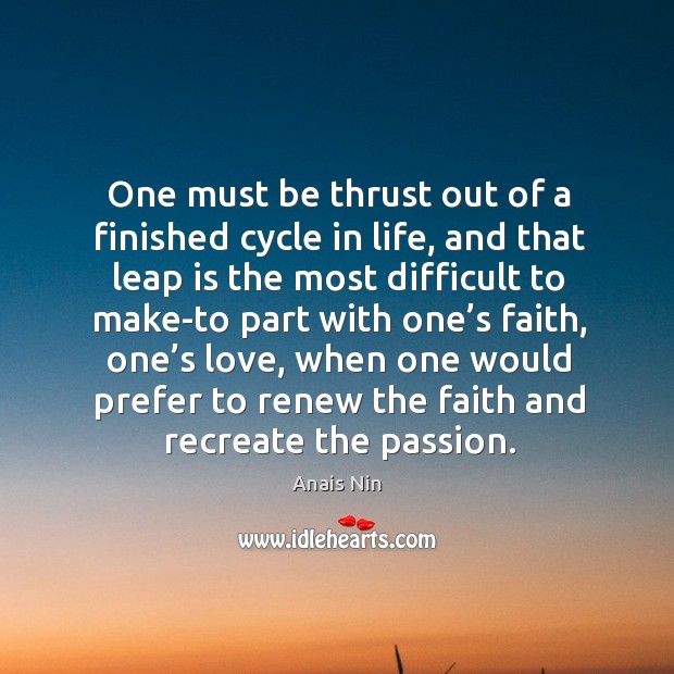 One must be thrust out of a finished cycle in life Passion Quotes Image