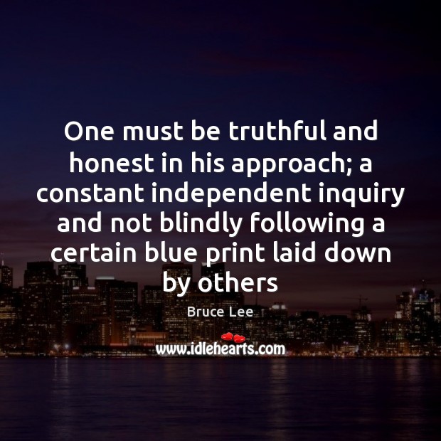 One must be truthful and honest in his approach; a constant independent Bruce Lee Picture Quote
