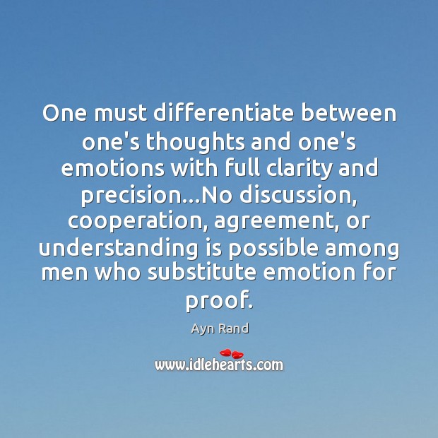 One must differentiate between one’s thoughts and one’s emotions with full clarity Ayn Rand Picture Quote