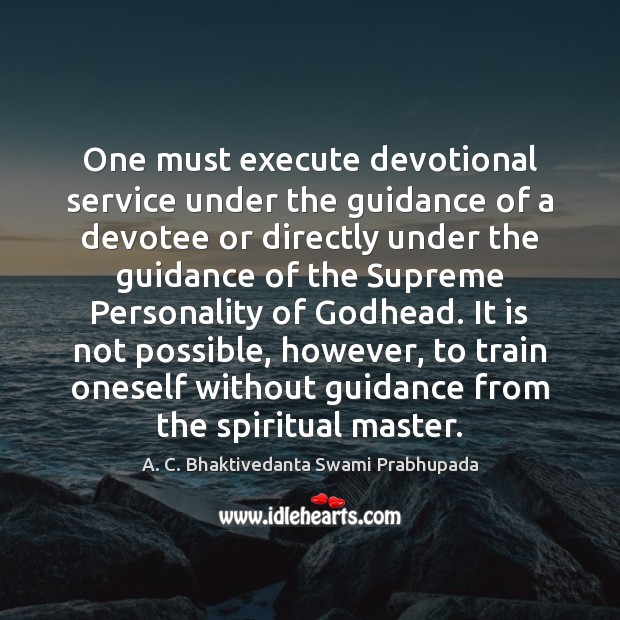 One must execute devotional service under the guidance of a devotee or A. C. Bhaktivedanta Swami Prabhupada Picture Quote
