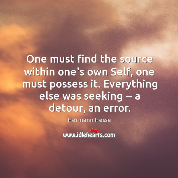 One must find the source within one’s own Self, one must possess Hermann Hesse Picture Quote
