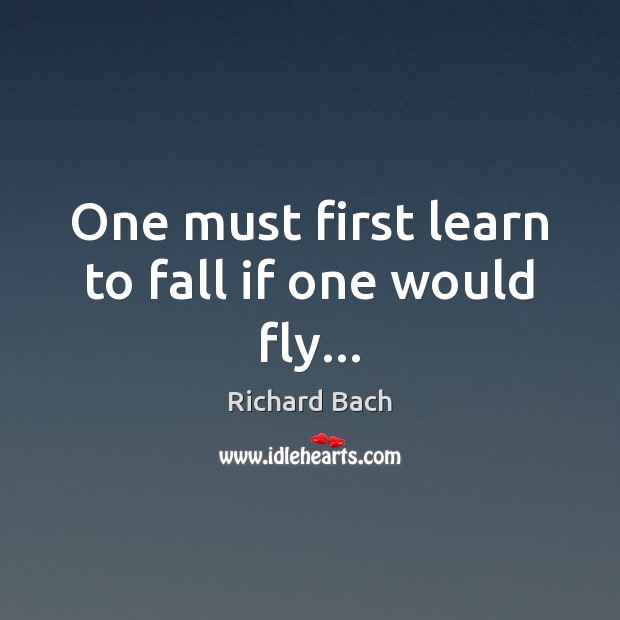 One must first learn to fall if one would fly… Image