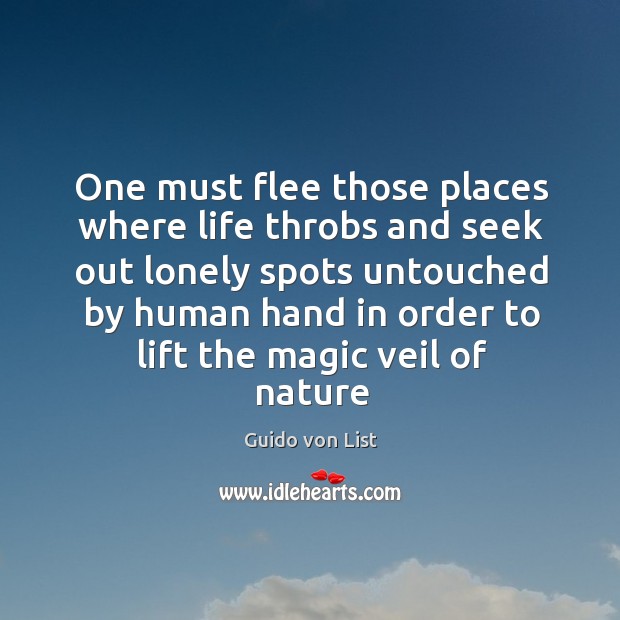 One must flee those places where life throbs and seek out lonely Guido von List Picture Quote