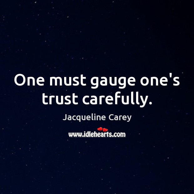 One must gauge one’s trust carefully. Jacqueline Carey Picture Quote