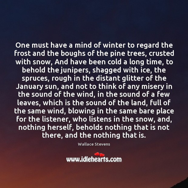 One must have a mind of winter to regard the frost and Wallace Stevens Picture Quote
