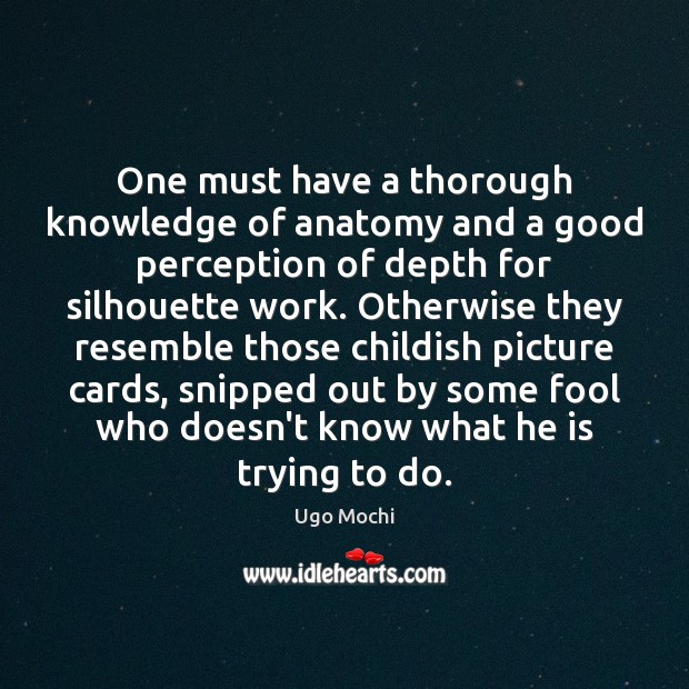 One must have a thorough knowledge of anatomy and a good perception Ugo Mochi Picture Quote