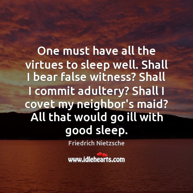 One must have all the virtues to sleep well. Shall I bear Friedrich Nietzsche Picture Quote