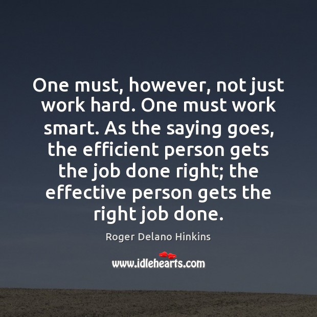 One must, however, not just work hard. One must work smart. As Roger Delano Hinkins Picture Quote
