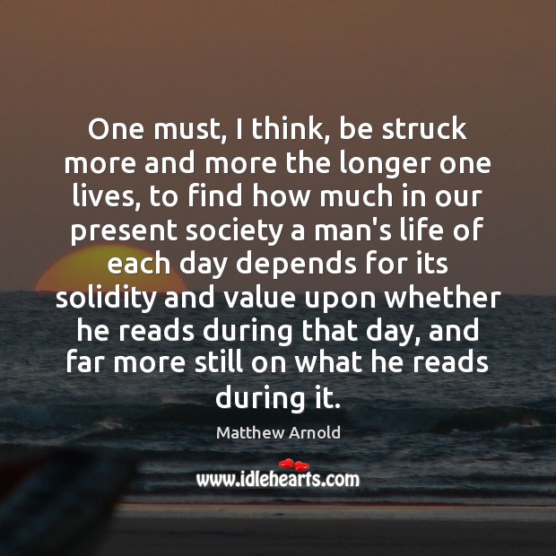 One must, I think, be struck more and more the longer one Matthew Arnold Picture Quote