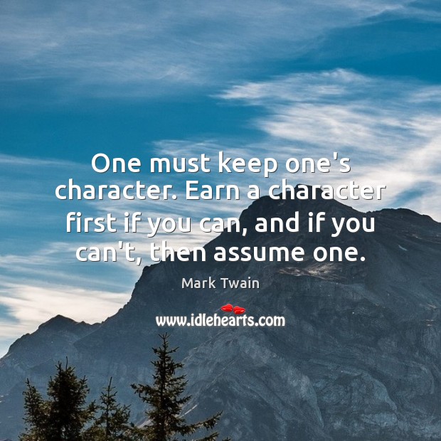 One must keep one’s character. Earn a character first if you can, Mark Twain Picture Quote