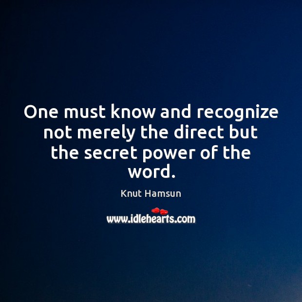 One must know and recognize not merely the direct but the secret power of the word. Knut Hamsun Picture Quote