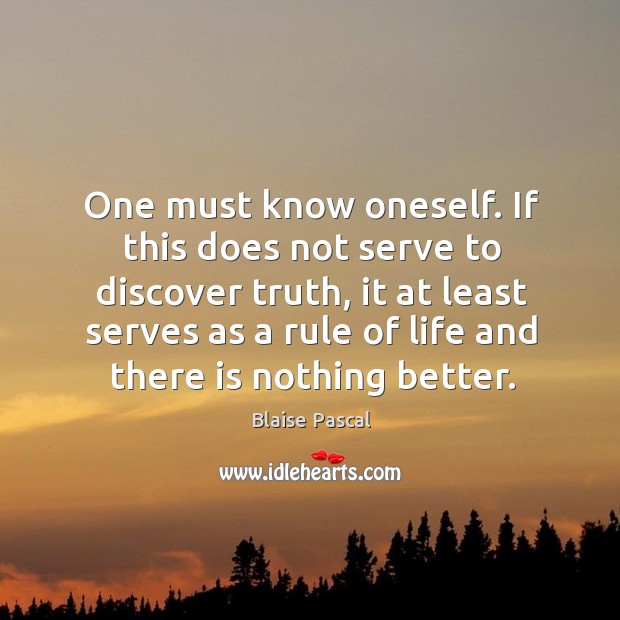One must know oneself. If this does not serve to discover truth, it at least serves as a Blaise Pascal Picture Quote