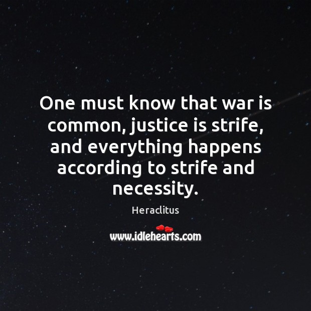 One must know that war is common, justice is strife, and everything Heraclitus Picture Quote