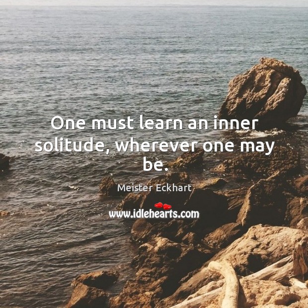 One must learn an inner solitude, wherever one may be. Image