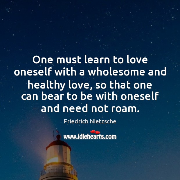 One must learn to love oneself with a wholesome and healthy love, Friedrich Nietzsche Picture Quote