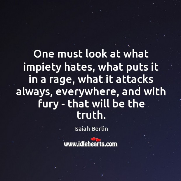 One must look at what impiety hates, what puts it in a Isaiah Berlin Picture Quote