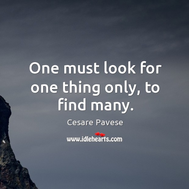 One must look for one thing only, to find many. Cesare Pavese Picture Quote